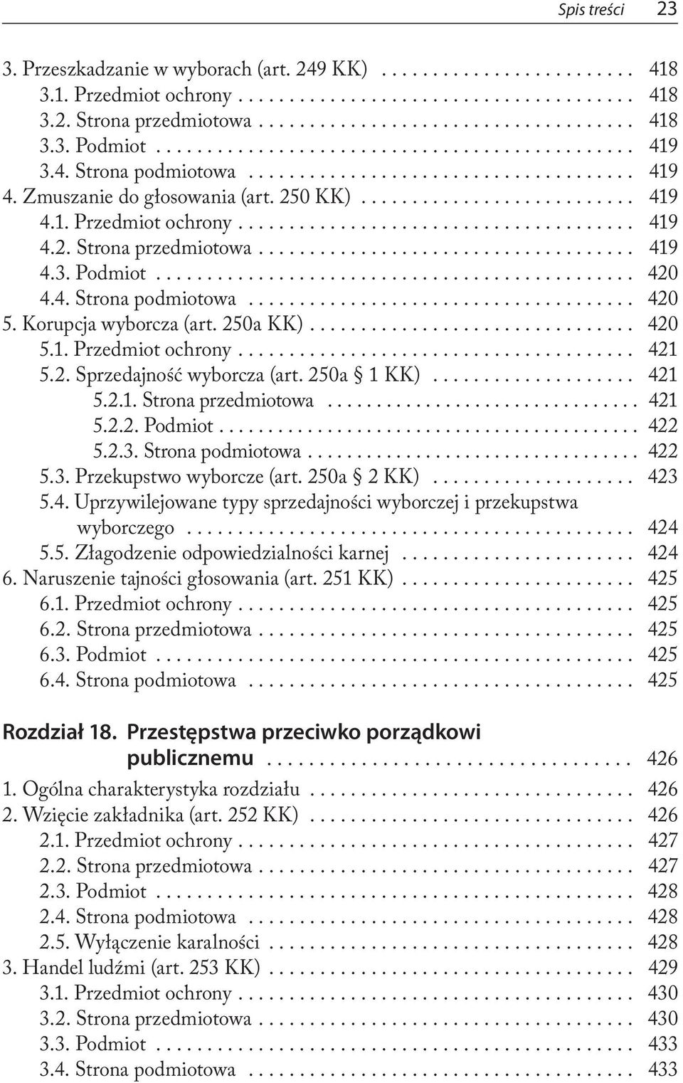 ... 420 5.1. Przedmiot ochrony.... 421 5.2. Sprzedajność wyborcza (art. 250a 1 KK)... 421 5.2.1. Strona przedmiotowa... 421 5.2.2. Podmiot... 422 5.2.3. Strona podmiotowa... 422 5.3. Przekupstwo wyborcze (art.