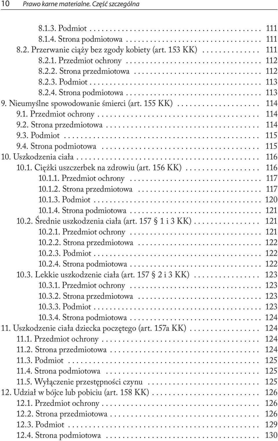 4. Strona podmiotowa... 115 10. Uszkodzenia ciała.... 116 10.1. Ciężki uszczerbek na zdrowiu (art. 156 KK)... 116 10.1.1. Przedmiot ochrony... 117 10.1.2. Strona przedmiotowa... 117 10.1.3. Podmiot.