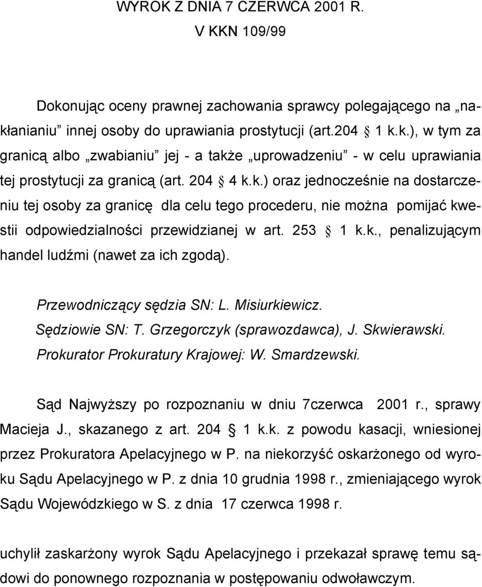 Przewodniczący sędzia SN: L. Misiurkiewicz. Sędziowie SN: T. Grzegorczyk (sprawozdawca), J. Skwierawski. Prokurator Prokuratury Krajowej: W. Smardzewski.