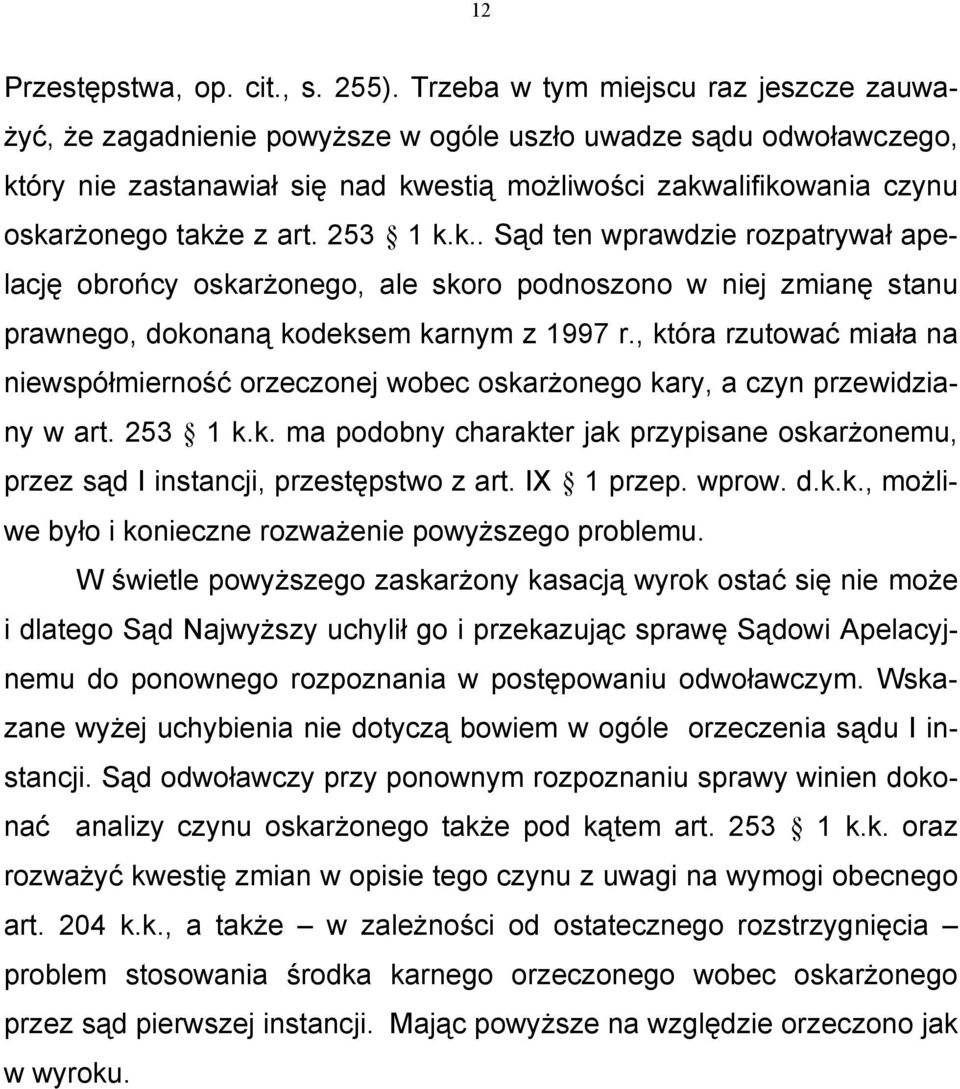 art. 253 1 k.k.. Sąd ten wprawdzie rozpatrywał apelację obrońcy oskarżonego, ale skoro podnoszono w niej zmianę stanu prawnego, dokonaną kodeksem karnym z 1997 r.