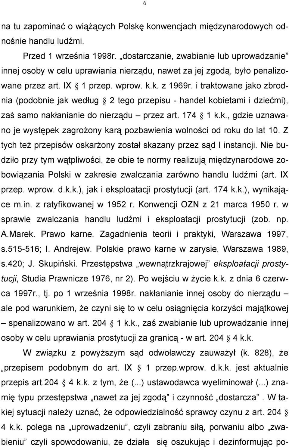 i traktowane jako zbrodnia (podobnie jak według 2 tego przepisu - handel kobietami i dziećmi), zaś samo nakłanianie do nierządu przez art. 174 1 k.k., gdzie uznawano je występek zagrożony karą pozbawienia wolności od roku do lat 10.