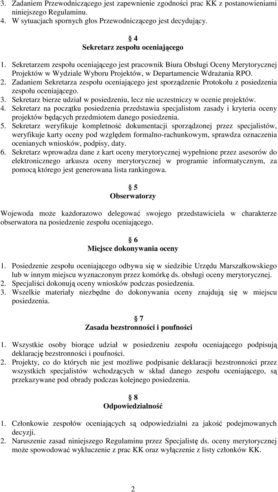 Zadaniem Sekretarza zespołu oceniającego jest sporządzenie Protokołu z posiedzenia zespołu oceniającego. 3. Sekretarz bierze udział w posiedzeniu, lecz nie uczestniczy w ocenie projektów. 4.