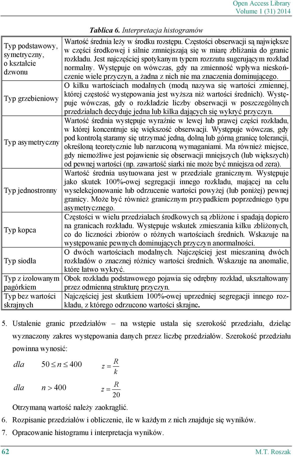 Częstości obserwacji są największe w części środkowej i silnie zmniejszają się w miarę zbliżania do granic rozkładu. Jest najczęściej spotykanym typem rozrzutu sugerującym rozkład normalny.