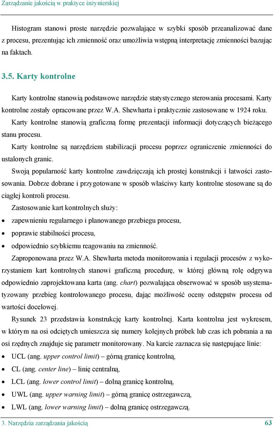 Shewharta i praktycznie zastosowane w 1924 roku. Karty kontrolne stanowią graficzną formę prezentacji informacji dotyczących bieżącego stanu procesu.