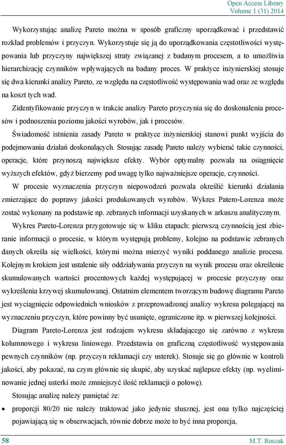 W praktyce inżynierskiej stosuje się dwa kierunki analizy Pareto, ze względu na częstotliwość występowania wad oraz ze względu na koszt tych wad.