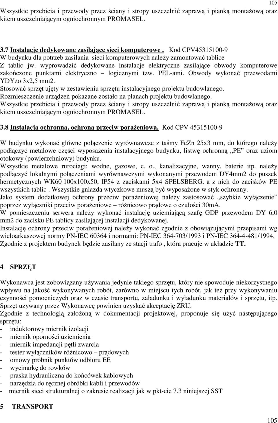 wyprowadzić dedykowane instalacje elektryczne zasilające obwody komputerowe zakończone punktami elektryczno logicznymi tzw. PEL-ami. Obwody wykonać przewodami YDYŜo 3x2,5 mm2.