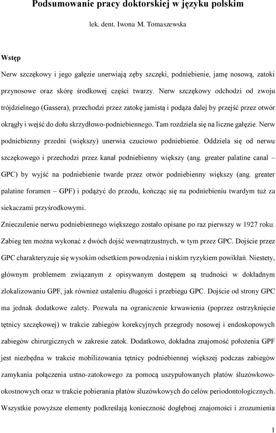 Nerw szczękowy odchodzi od zwoju trójdzielnego (Gassera), przechodzi przez zatokę jamistą i podąża dalej by przejść przez otwór okrągły i wejść do dołu skrzydłowo-podniebiennego.