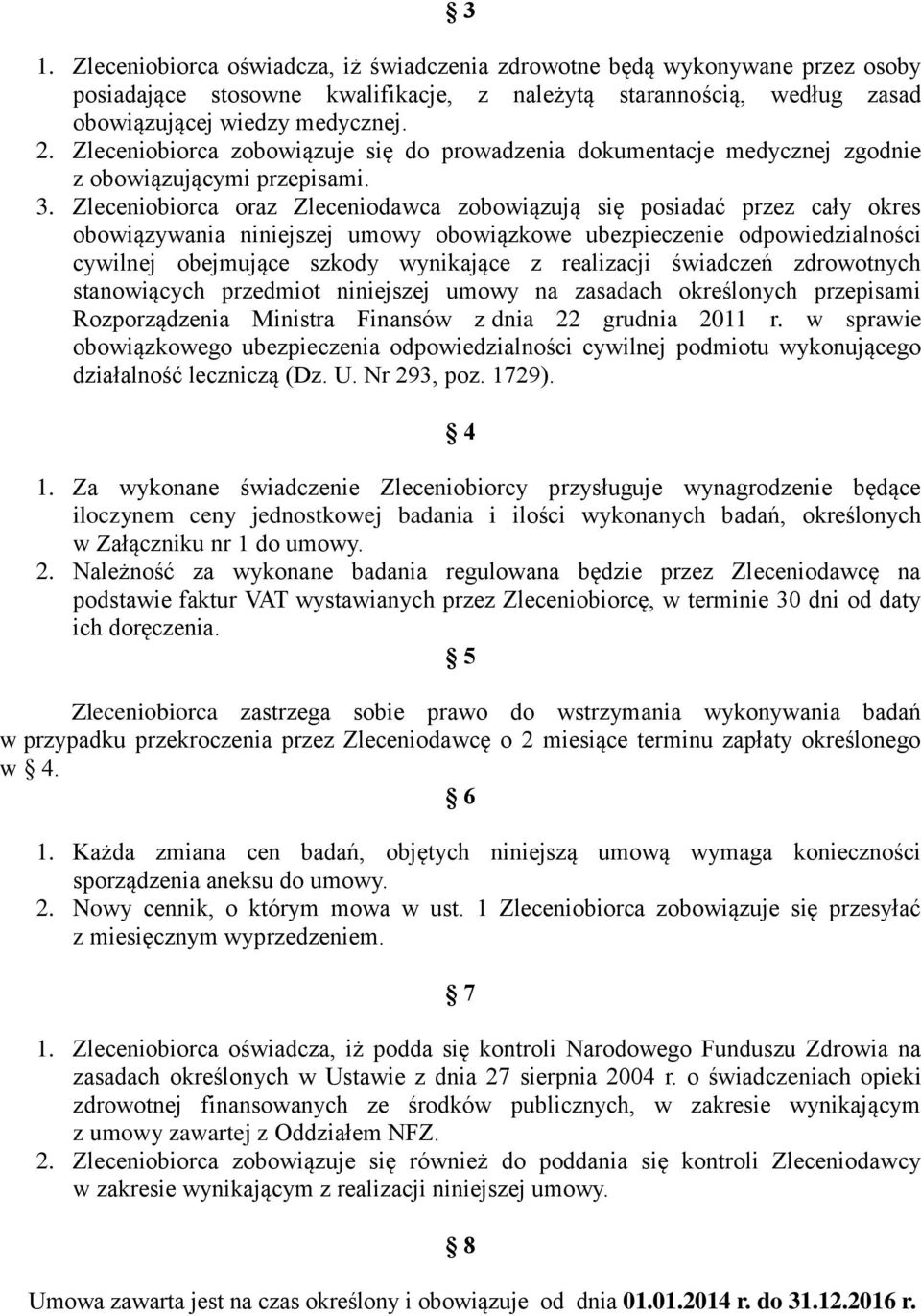 Zleceniobiorca oraz Zleceniodawca zobowiązują się posiadać przez cały okres obowiązywania niniejszej umowy obowiązkowe ubezpieczenie odpowiedzialności cywilnej obejmujące szkody wynikające z