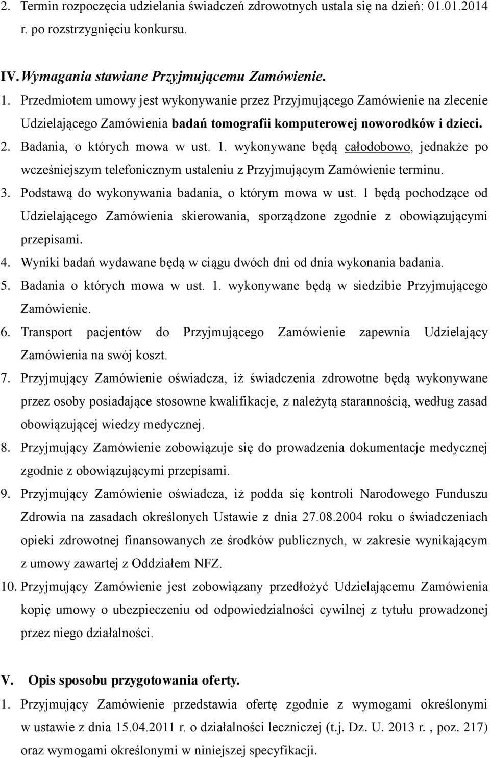 wykonywane będą całodobowo, jednakże po wcześniejszym telefonicznym ustaleniu z Przyjmującym Zamówienie terminu. 3. Podstawą do wykonywania badania, o którym mowa w ust.