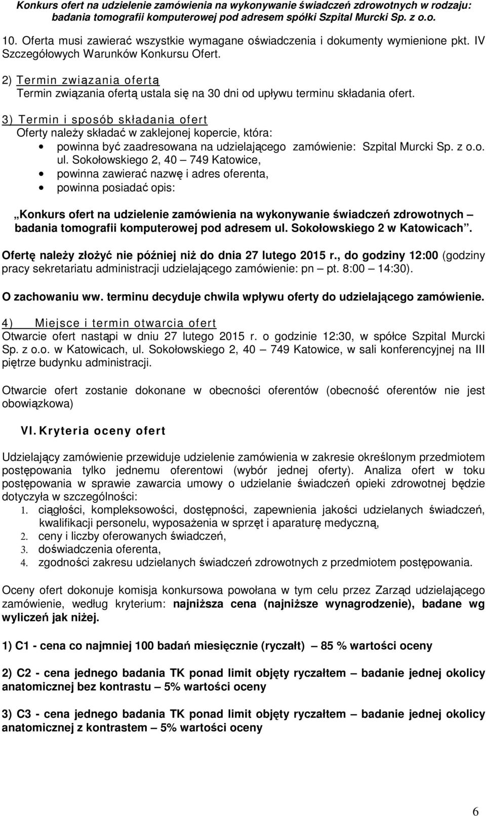 3) Termin i sposób składania ofert Oferty należy składać w zaklejonej kopercie, która: powinna być zaadresowana na udzielającego zamówienie: Szpital Murcki Sp. z o.o. ul.