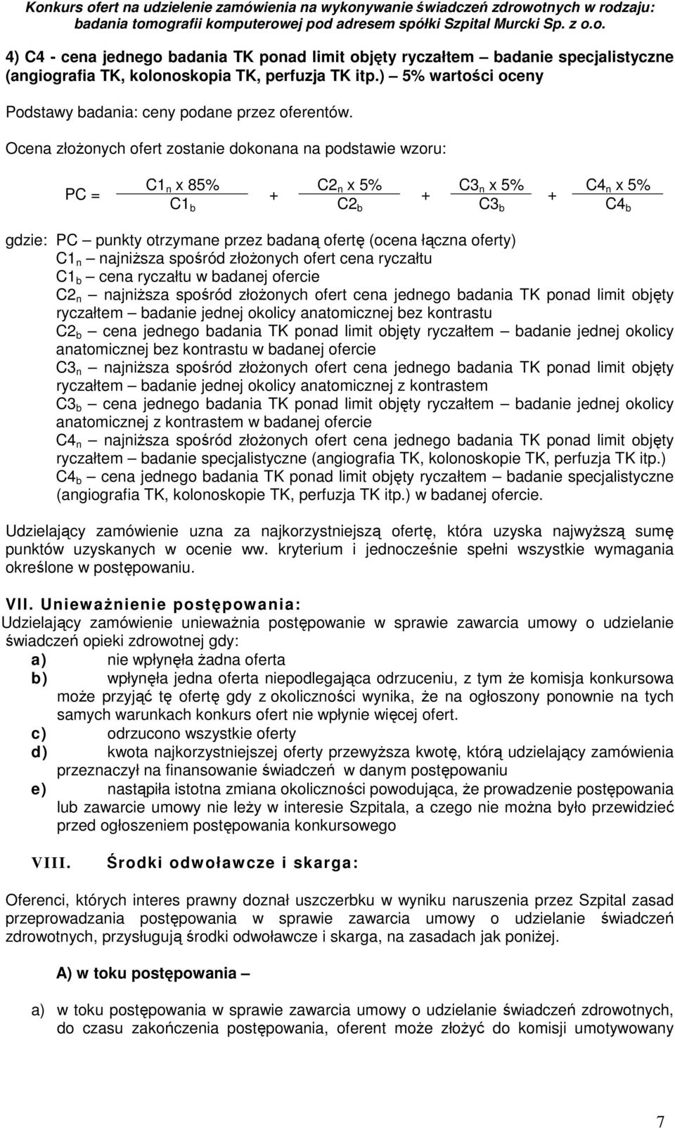 Ocena złożonych ofert zostanie dokonana na podstawie wzoru: PC = C1 n x 85% C2 n x 5% C3 n x 5% C4 n x 5% + + + C1 b C2 b C3 b C4 b gdzie: PC punkty otrzymane przez badaną ofertę (ocena łączna