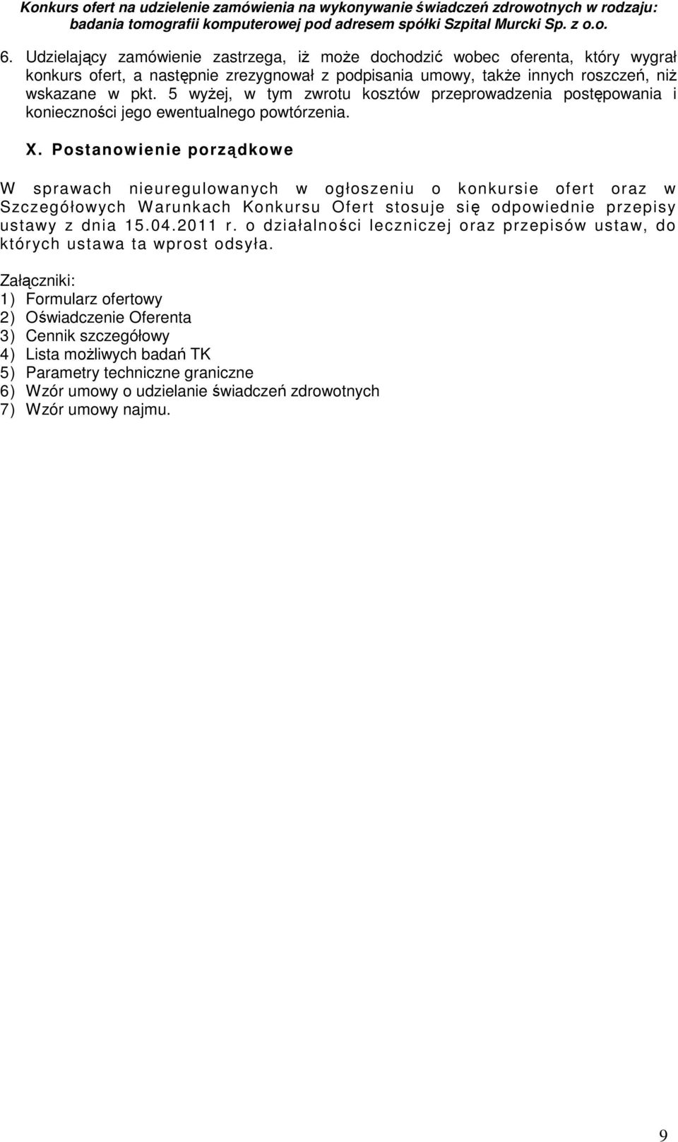 Postanowienie porządkowe W sprawach nieuregulowanych w ogłoszeniu o konkursie ofert oraz w Szczegółowych W arunkach Konkursu Ofert stosuje się odpowiednie przepisy ustawy z dnia 15.04.2011 r.