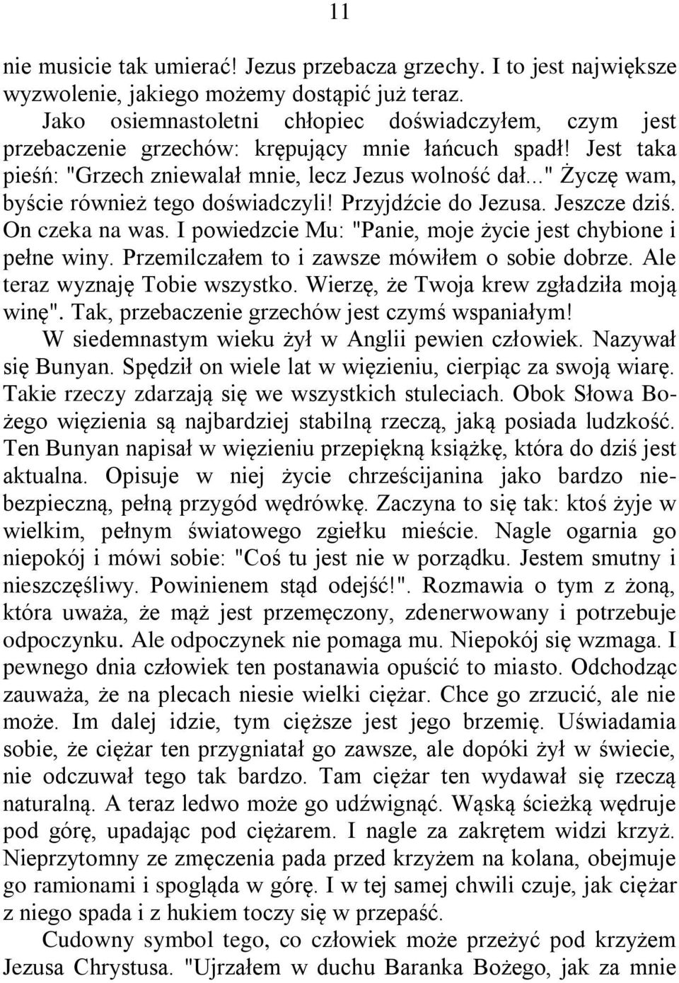 .." Życzę wam, byście również tego doświadczyli! Przyjdźcie do Jezusa. Jeszcze dziś. On czeka na was. I powiedzcie Mu: "Panie, moje życie jest chybione i pełne winy.