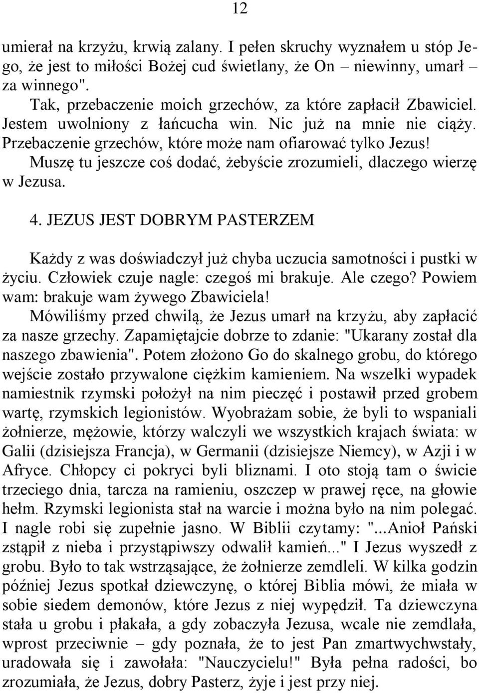 Muszę tu jeszcze coś dodać, żebyście zrozumieli, dlaczego wierzę w Jezusa. 4. JEZUS JEST DOBRYM PASTERZEM Każdy z was doświadczył już chyba uczucia samotności i pustki w życiu.