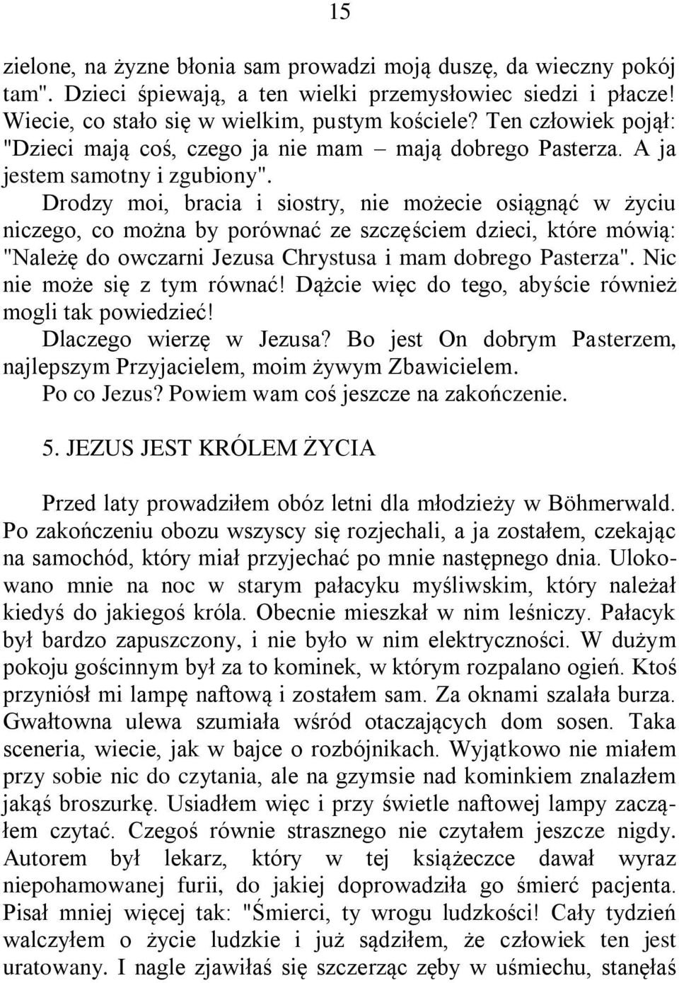 Drodzy moi, bracia i siostry, nie możecie osiągnąć w życiu niczego, co można by porównać ze szczęściem dzieci, które mówią: "Należę do owczarni Jezusa Chrystusa i mam dobrego Pasterza".