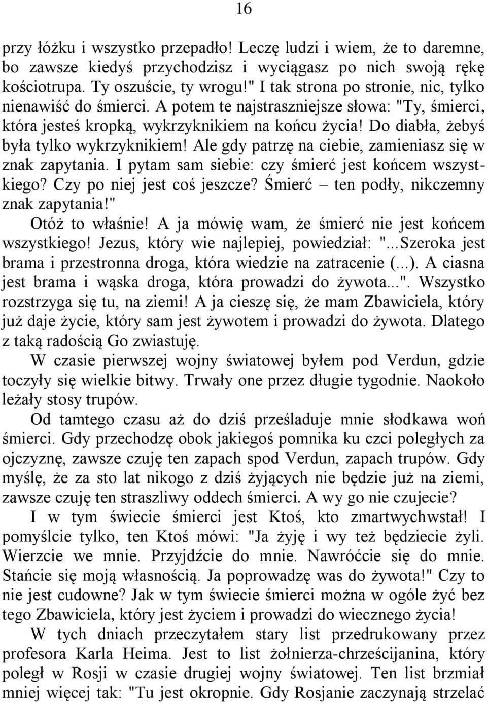 Do diabła, żebyś była tylko wykrzyknikiem! Ale gdy patrzę na ciebie, zamieniasz się w znak zapytania. I pytam sam siebie: czy śmierć jest końcem wszystkiego? Czy po niej jest coś jeszcze?