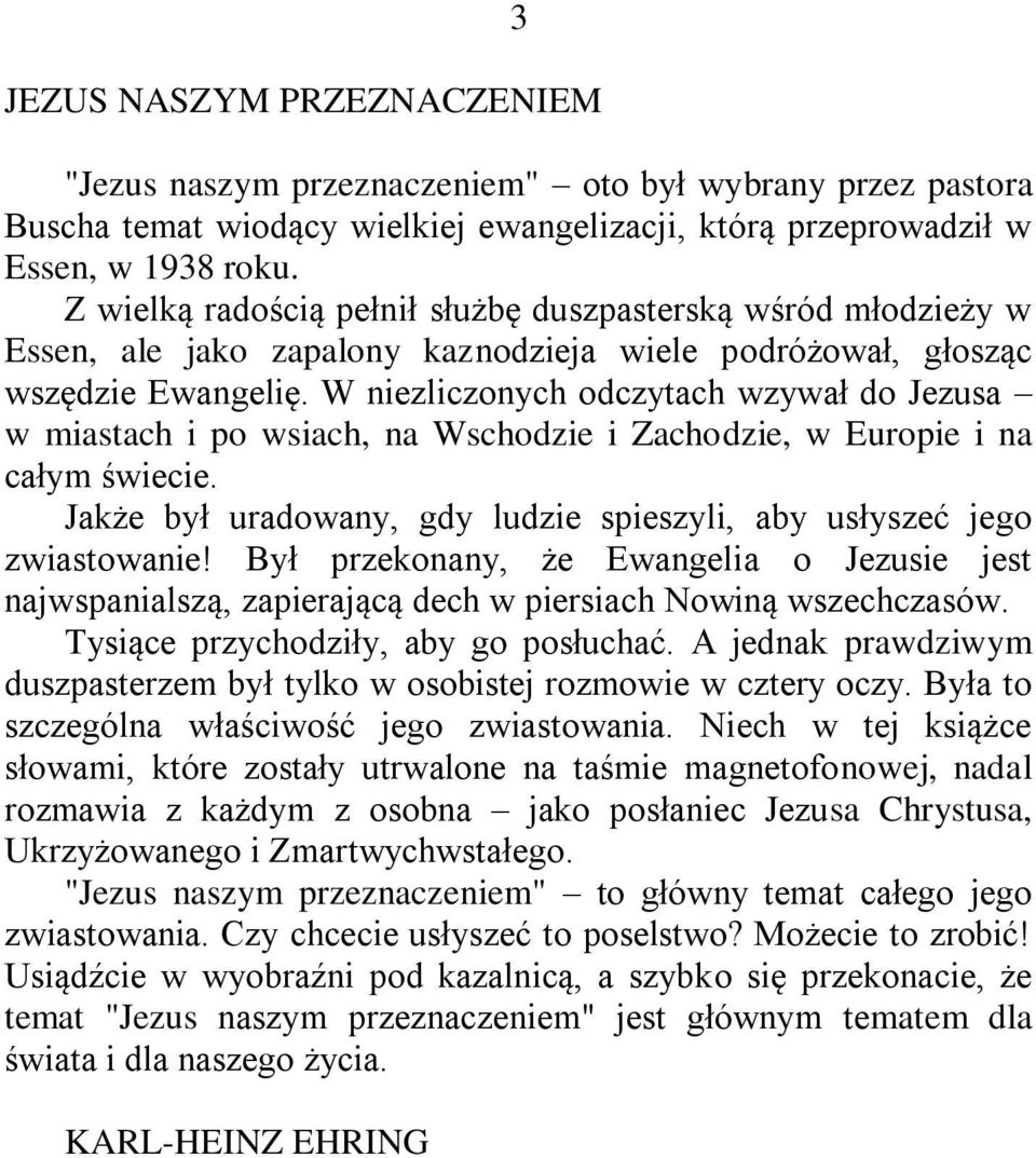 W niezliczonych odczytach wzywał do Jezusa w miastach і po wsiach, na Wschodzie i Zachodzie, w Europie i na całym świecie. Jakże był uradowany, gdy ludzie spieszyli, aby usłyszeć jego zwiastowanie!