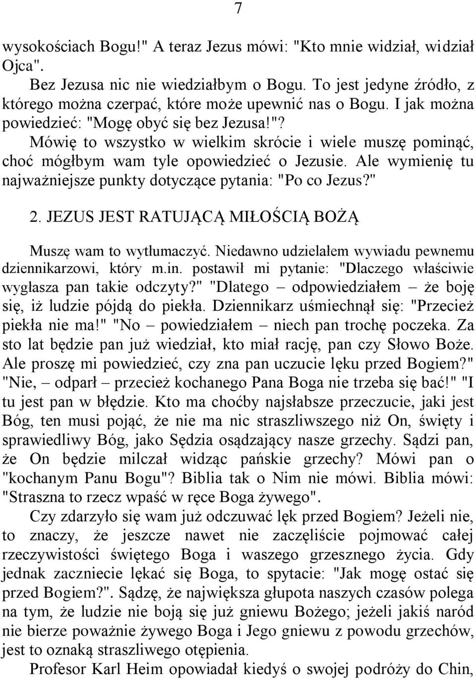 Ale wymienię tu najważniejsze punkty dotyczące pytania: "Po co Jezus?" 2. JEZUS JEST RATUJĄCĄ MIŁOŚCIĄ BOŻĄ Muszę wam to wytłumaczyć. Niedawno udzielałem wywiadu pewnemu dziennikarzowi, który m.in.