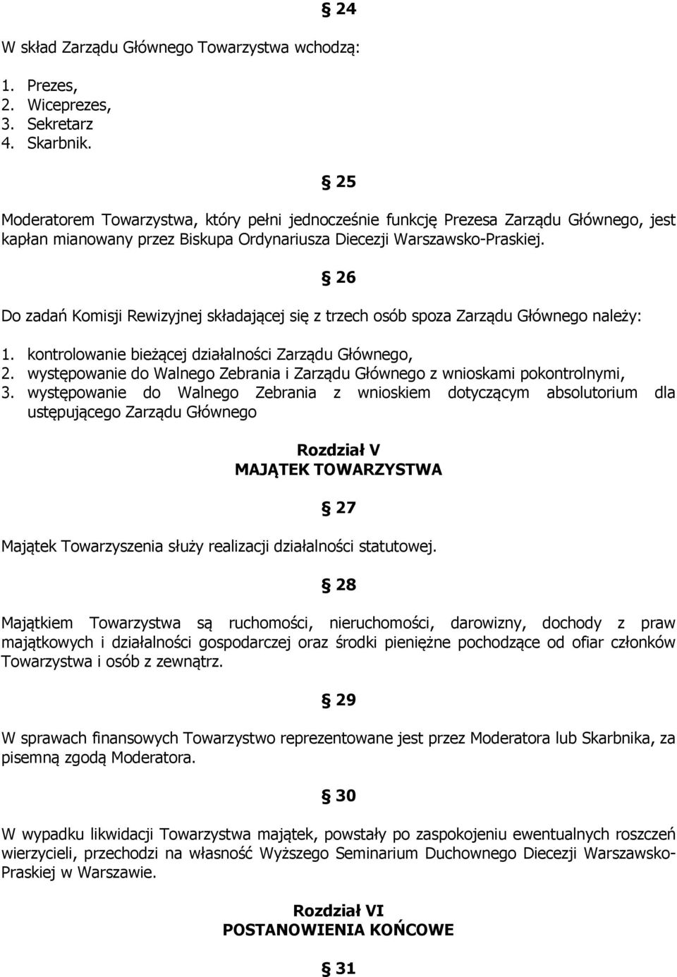 26 Do zadań Komisji Rewizyjnej składającej się z trzech osób spoza Zarządu Głównego należy: 1. kontrolowanie bieżącej działalności Zarządu Głównego, 2.