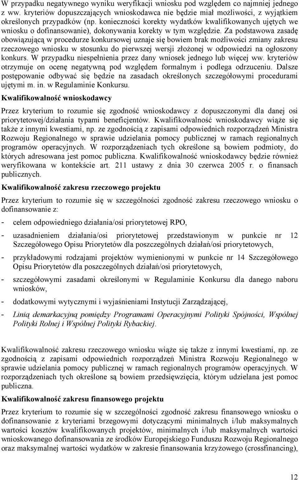 Za podstawowa zasadę obowiązującą w procedurze konkursowej uznaje się bowiem brak możliwości zmiany zakresu rzeczowego wniosku w stosunku do pierwszej wersji złożonej w odpowiedzi na ogłoszony