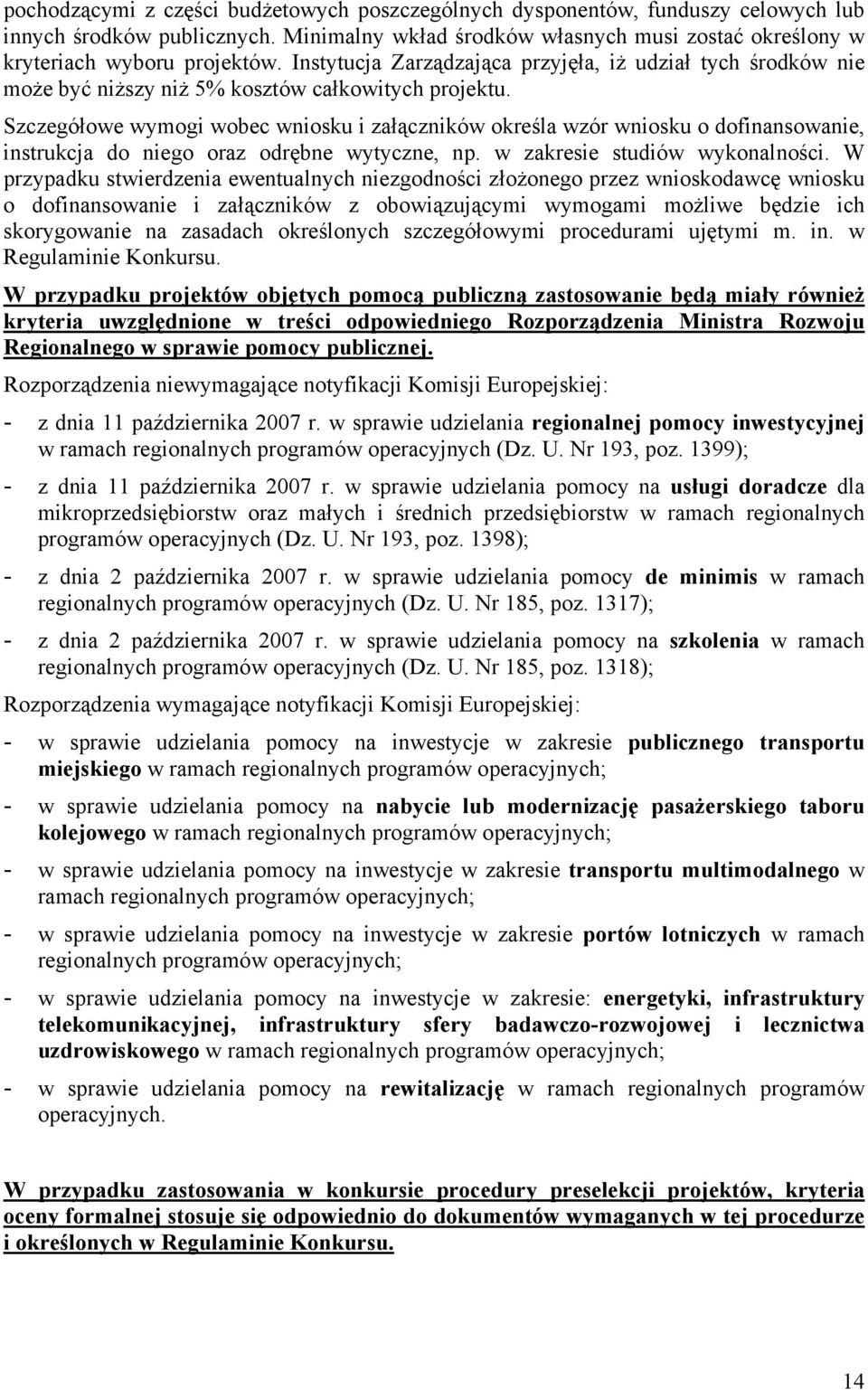 Szczegółowe wymogi wobec wniosku i załączników określa wzór wniosku o dofinansowanie, instrukcja do niego oraz odrębne wytyczne, np. w zakresie studiów wykonalności.