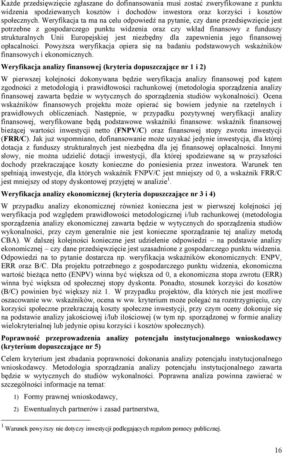 niezbędny dla zapewnienia jego finansowej opłacalności. Powyższa weryfikacja opiera się na badaniu podstawowych wskaźników finansowych i ekonomicznych.