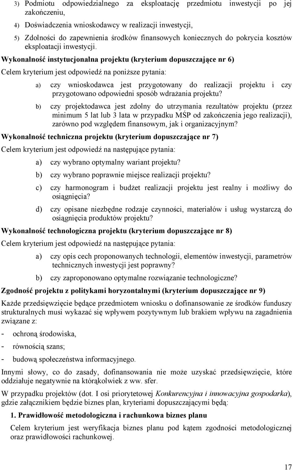 Wykonalność instytucjonalna projektu (kryterium dopuszczające nr 6) Celem kryterium jest odpowiedź na poniższe pytania: a) czy wnioskodawca jest przygotowany do realizacji projektu i czy przygotowano