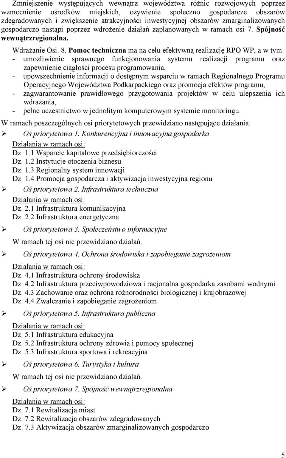 Pomoc techniczna ma na celu efektywną realizację RPO WP, a w tym: - umożliwienie sprawnego funkcjonowania systemu realizacji programu oraz zapewnienie ciągłości procesu programowania, -