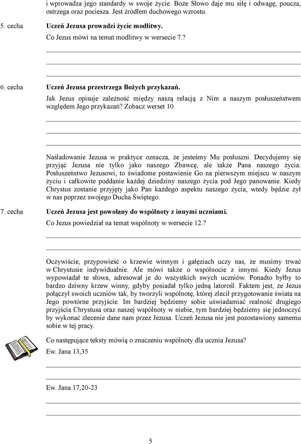 Jak Jezus opisuje zależność między naszą relacją z Nim a naszym posłuszeństwem względem Jego przykazań? Zobacz werset 10. Naśladowanie Jezusa w praktyce oznacza, że jesteśmy Mu posłuszni.