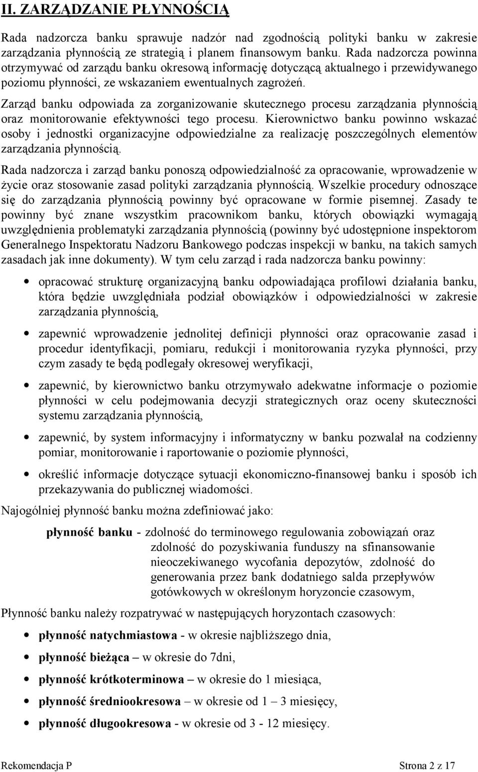 Zarząd banku odpowiada za zorganizowanie skutecznego procesu zarządzania płynnością oraz monitorowanie efektywności tego procesu.