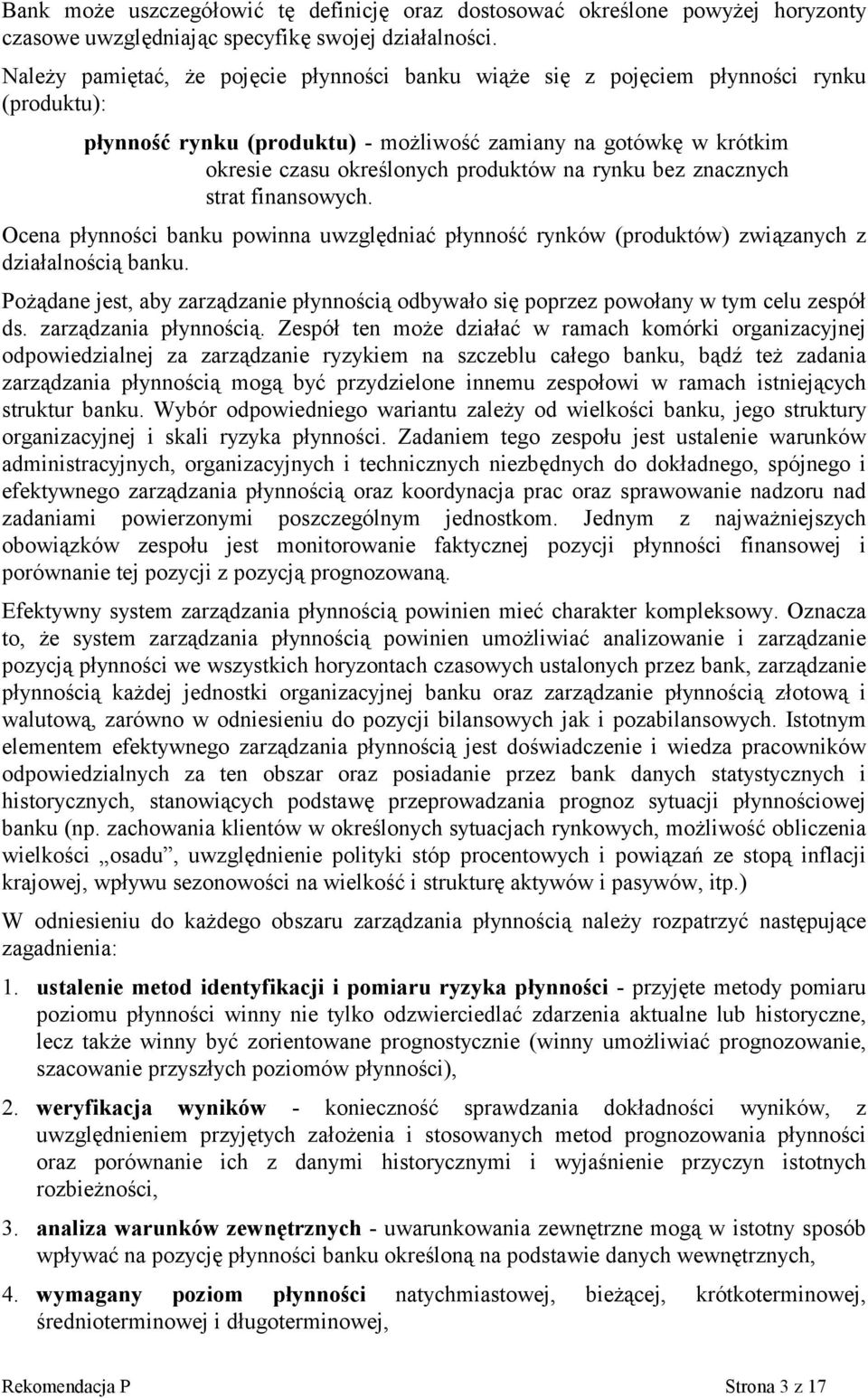 rynku bez znacznych strat finansowych. Ocena płynności banku powinna uwzględniać płynność rynków (produktów) związanych z działalnością banku.