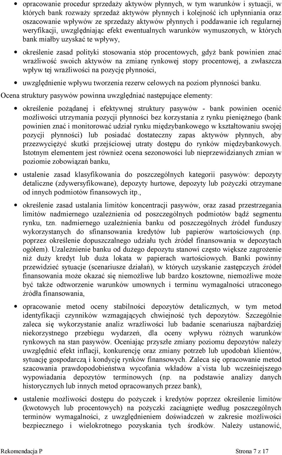 procentowych, gdyż bank powinien znać wrażliwość swoich aktywów na zmianę rynkowej stopy procentowej, a zwłaszcza wpływ tej wrażliwości na pozycję płynności, uwzględnienie wpływu tworzenia rezerw