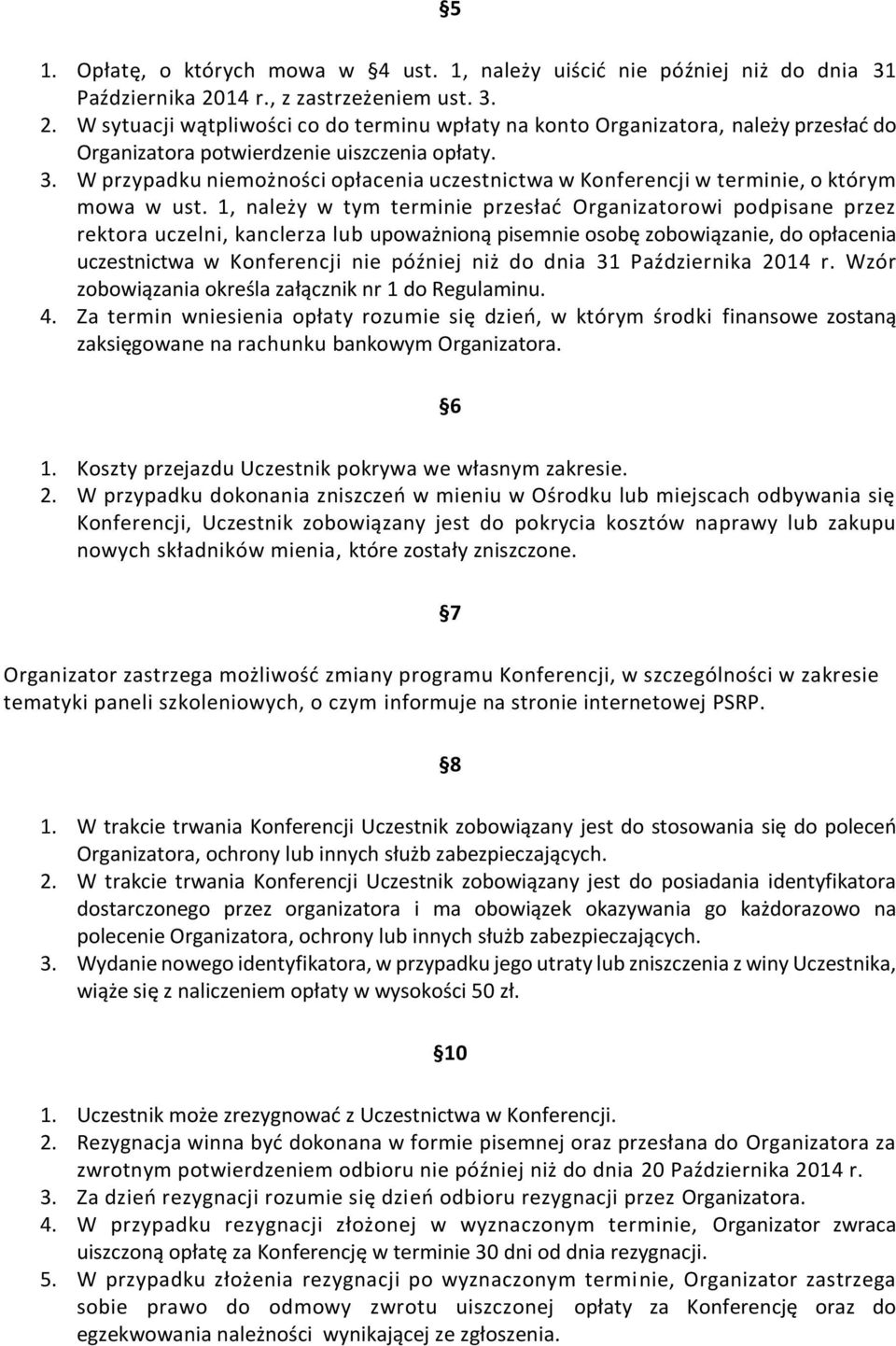 1, należy w tym terminie przesłać Organizatorowi podpisane przez rektora uczelni, kanclerza lub upoważnioną pisemnie osobę zobowiązanie, do opłacenia uczestnictwa w Konferencji nie później niż do