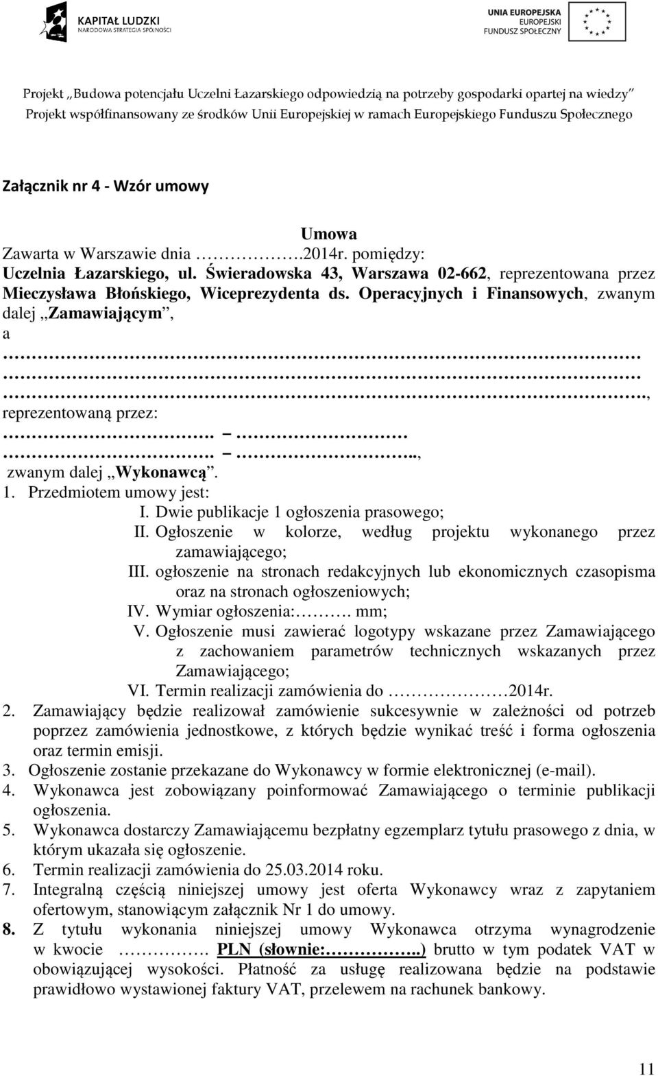 Ogłoszenie w kolorze, według projektu wykonanego przez zamawiającego; III. ogłoszenie na stronach redakcyjnych lub ekonomicznych czasopisma oraz na stronach ogłoszeniowych; IV. Wymiar ogłoszenia:.