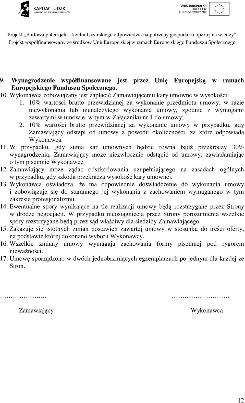 10% wartości brutto przewidzianej za wykonanie umowy w przypadku, gdy Zamawiający odstąpi od umowy z powodu okoliczności, za które odpowiada Wykonawca. 11.