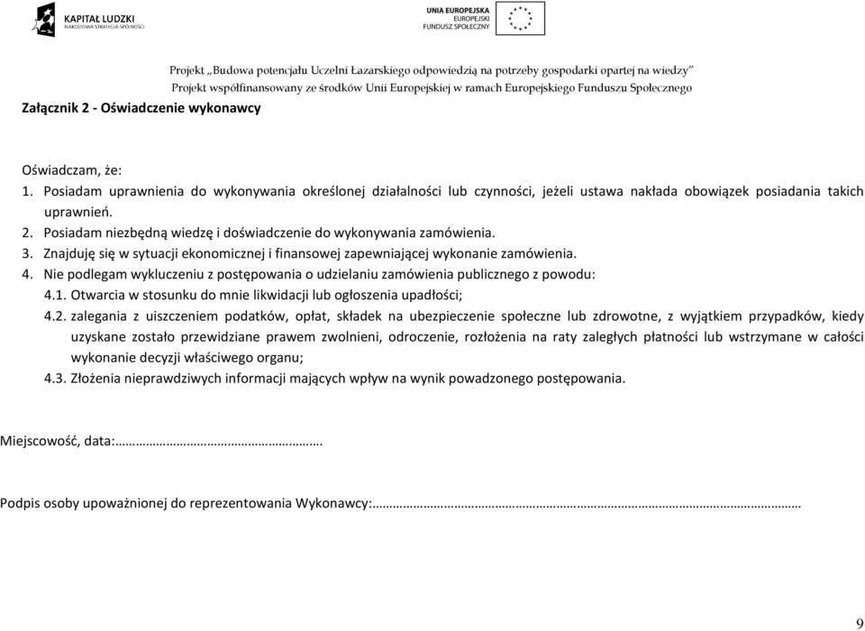 Posiadam niezbędną wiedzę i doświadczenie do wykonywania zamówienia. 3. Znajduję się w sytuacji ekonomicznej i finansowej zapewniającej wykonanie zamówienia. 4.