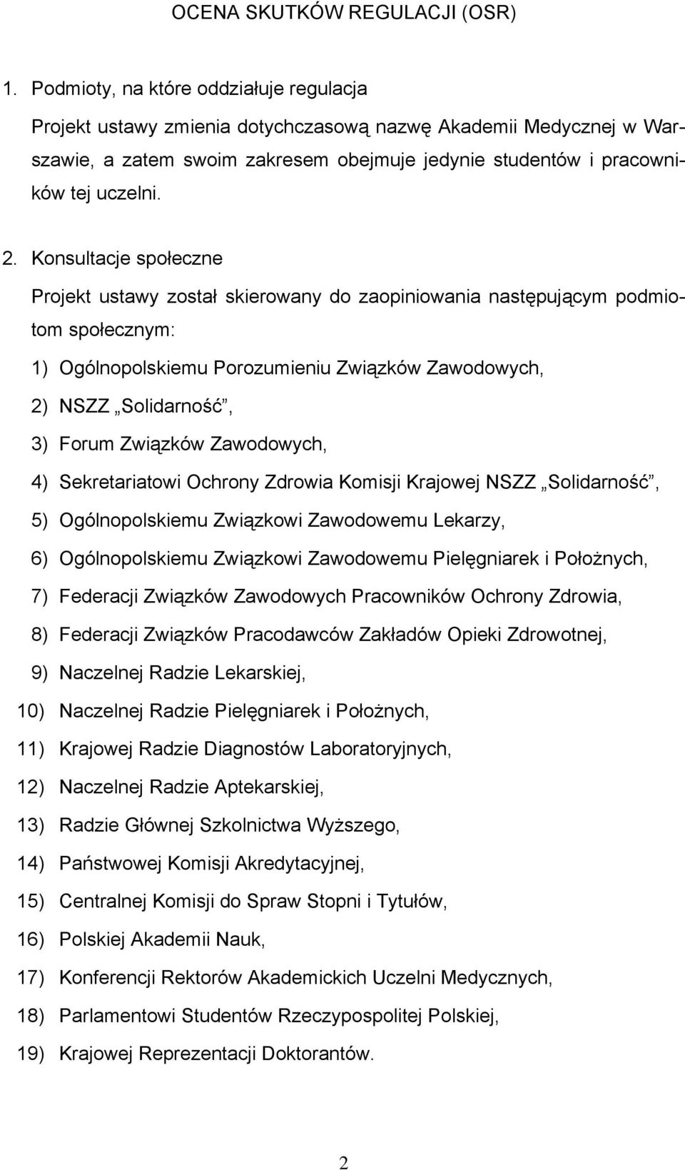 Konsultacje społeczne Projekt ustawy został skierowany do zaopiniowania następującym podmiotom społecznym: 1) Ogólnopolskiemu Porozumieniu Związków Zawodowych, 2) NSZZ Solidarność, 3) Forum Związków