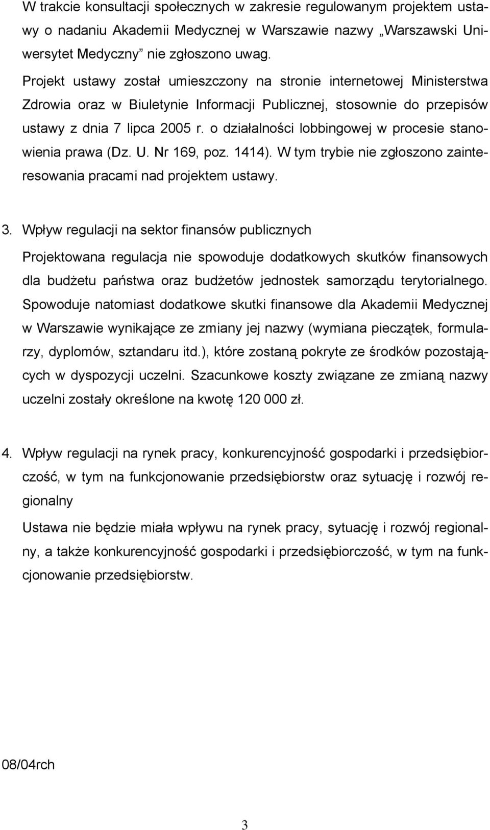 o działalności lobbingowej w procesie stanowienia prawa (Dz. U. Nr 169, poz. 1414). W tym trybie nie zgłoszono zainteresowania pracami nad projektem ustawy. 3.