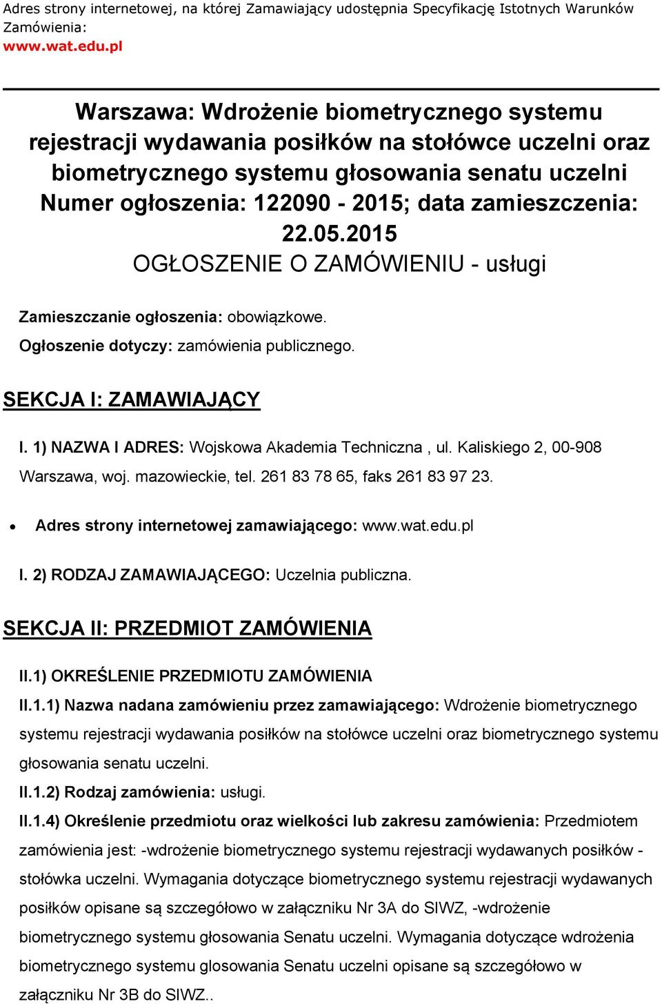 zamieszczenia: 22.05.2015 OGŁOSZENIE O ZAMÓWIENIU - usługi Zamieszczanie ogłoszenia: obowiązkowe. Ogłoszenie dotyczy: zamówienia publicznego. SEKCJA I: ZAMAWIAJĄCY I.