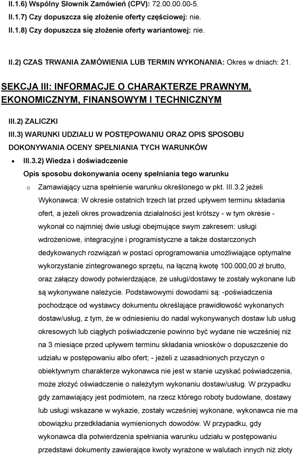 3) WARUNKI UDZIAŁU W POSTĘPOWANIU ORAZ OPIS SPOSOBU DOKONYWANIA OCENY SPEŁNIANIA TYCH WARUNKÓW III.3.2) Wiedza i doświadczenie Opis sposobu dokonywania oceny spełniania tego warunku o Zamawiający uzna spełnienie warunku określonego w pkt.