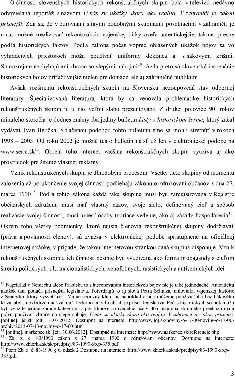 Podľa zákona počas vopred ohlásených ukážok bojov sa vo vyhradených priestoroch môžu používať uniformy dokonca aj s hákovými krížmi. Samozrejme nechýbajú ani zbrane so slepými nábojmi 10.