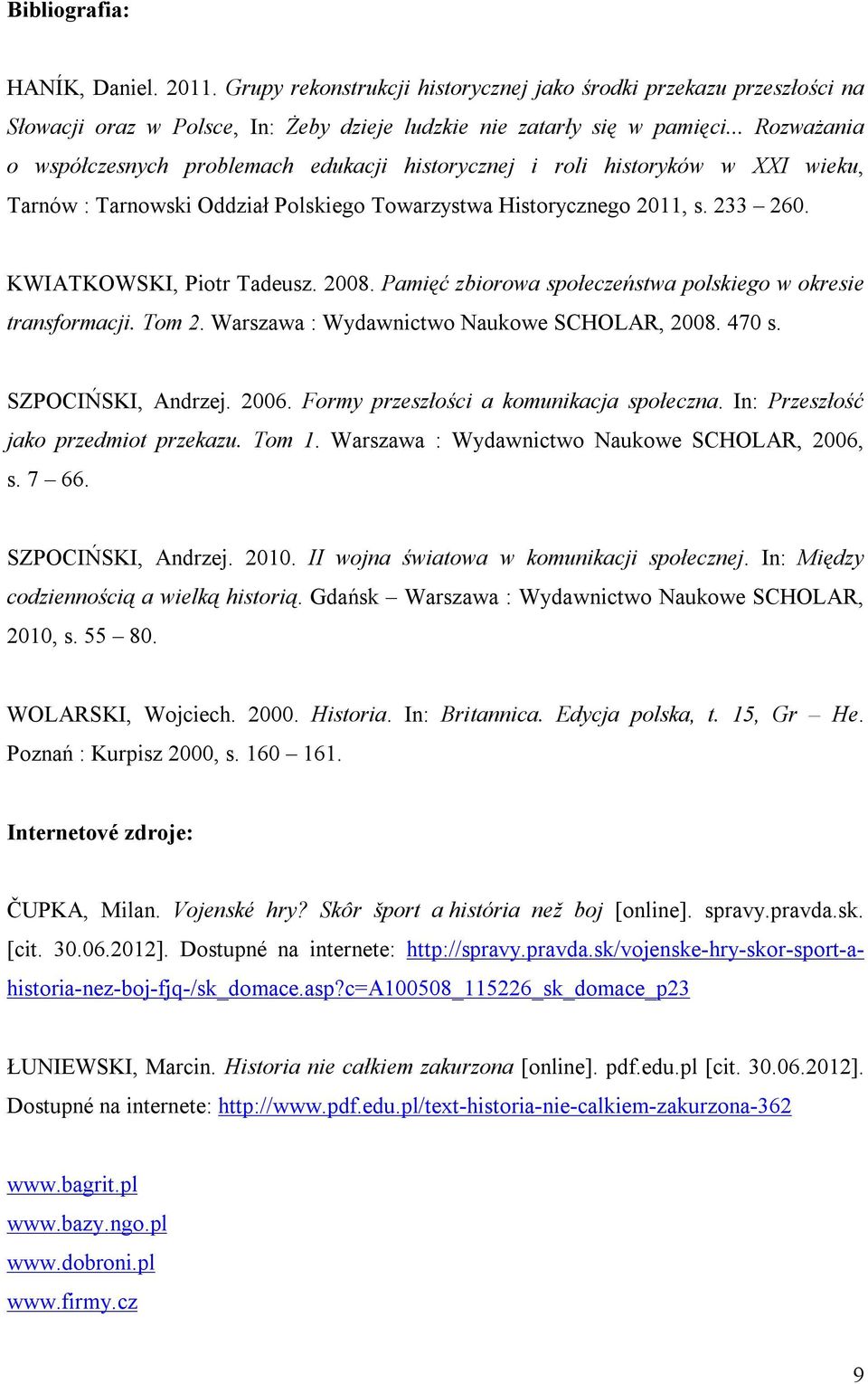 KWIATKOWSKI, Piotr Tadeusz. 2008. Pamięć zbiorowa społeczeństwa polskiego w okresie transformacji. Tom 2. Warszawa : Wydawnictwo Naukowe SCHOLAR, 2008. 470 s. SZPOCIŃSKI, Andrzej. 2006.