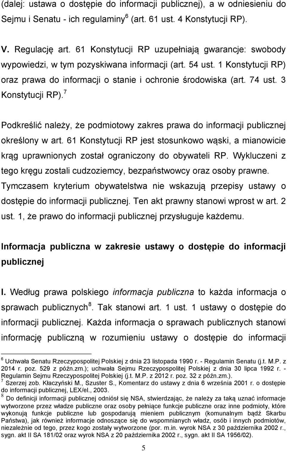 3 Konstytucji RP). 7 Podkreślić należy, że podmiotowy zakres prawa do informacji publicznej określony w art.