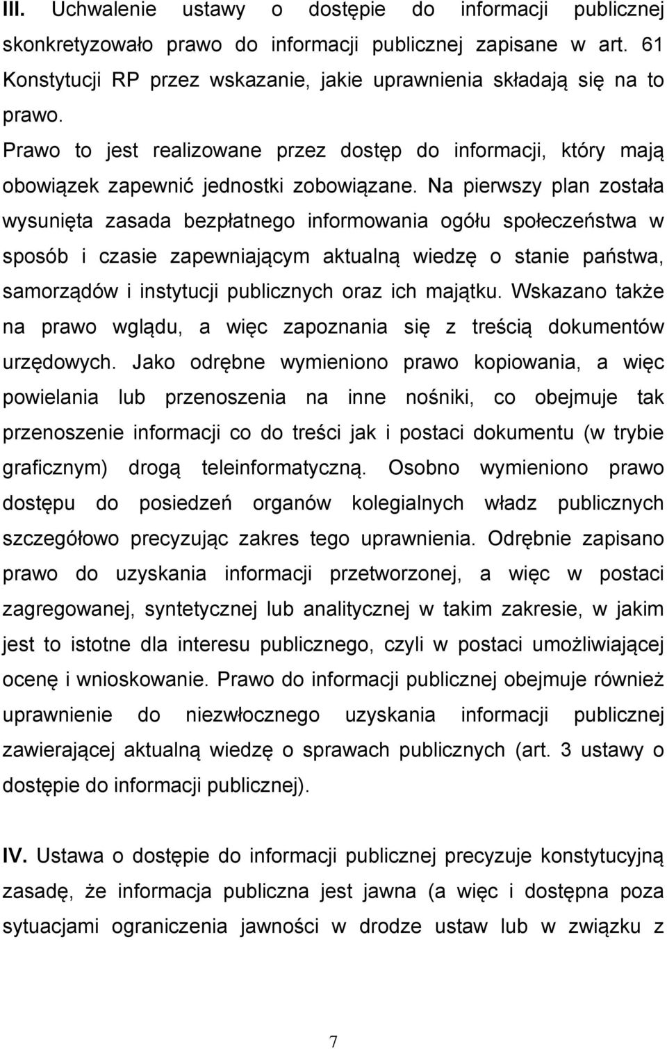 Na pierwszy plan została wysunięta zasada bezpłatnego informowania ogółu społeczeństwa w sposób i czasie zapewniającym aktualną wiedzę o stanie państwa, samorządów i instytucji publicznych oraz ich