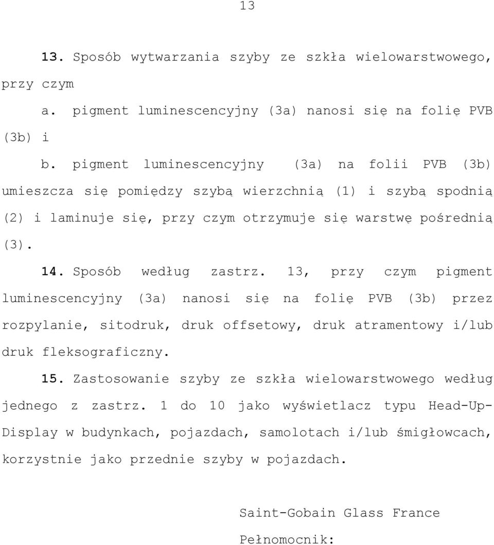 Sposób według zastrz. 13, przy czym pigment luminescencyjny (3a) nanosi się na folię PVB (3b) przez rozpylanie, sitodruk, druk offsetowy, druk atramentowy i/lub druk fleksograficzny. 15.