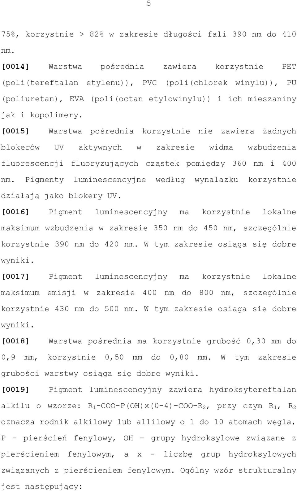 [0015] Warstwa pośrednia korzystnie nie zawiera żadnych blokerów UV aktywnych w zakresie widma wzbudzenia fluorescencji fluoryzujących cząstek pomiędzy 360 nm i 400 nm.