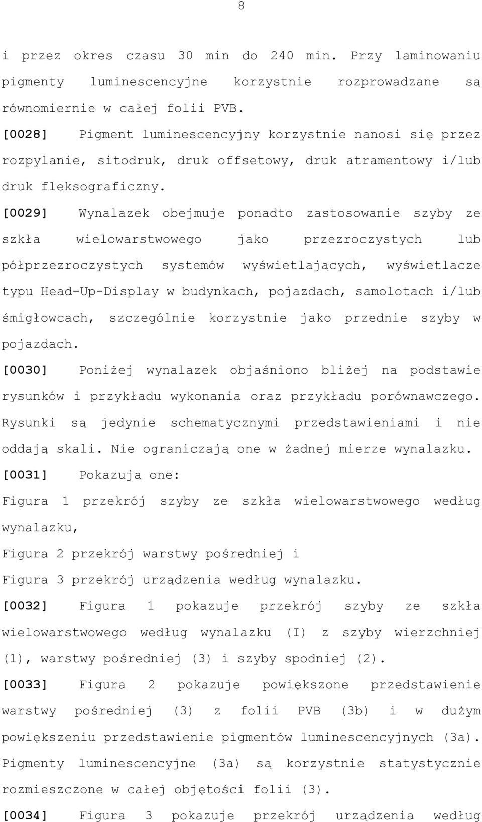 [0029] Wynalazek obejmuje ponadto zastosowanie szyby ze szkła wielowarstwowego jako przezroczystych lub półprzezroczystych systemów wyświetlających, wyświetlacze typu Head-Up-Display w budynkach,