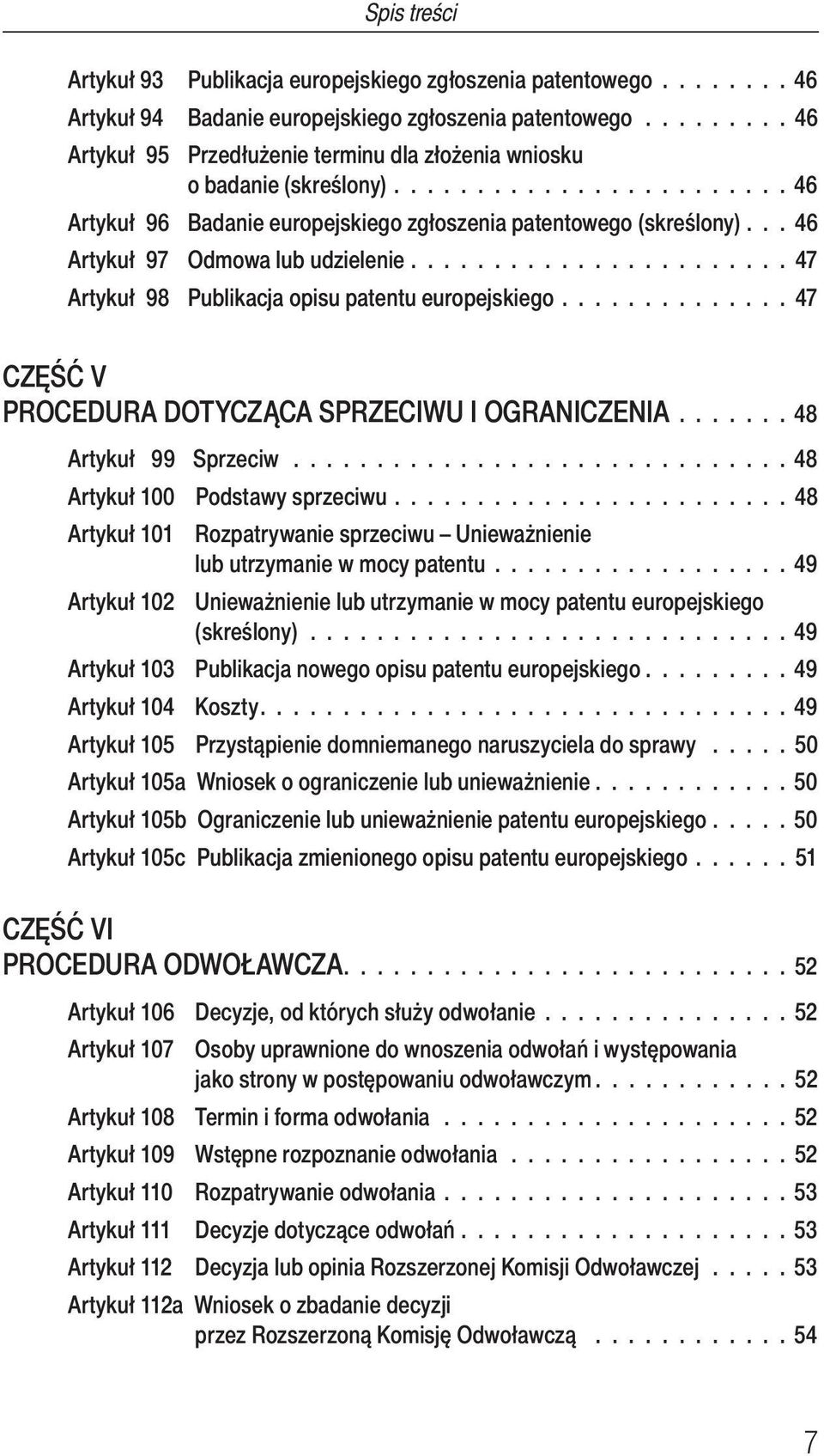 .. 46 Artykuł 97 Odmowa lub udzielenie....................... 47 Artykuł 98 Publikacja opisu patentu europejskiego.............. 47 CZĘŚĆ V PROCEDURA DOTYCZĄCA SPRZECIWU I OGRANICZENIA.