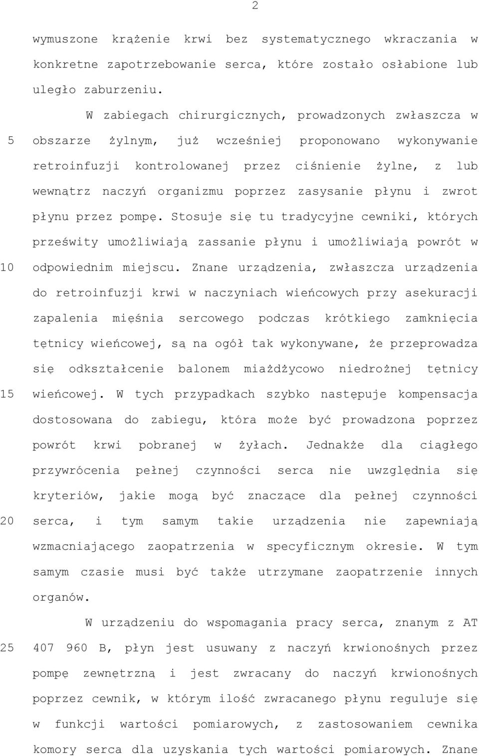 poprzez zasysanie płynu i zwrot płynu przez pompę. Stosuje się tu tradycyjne cewniki, których prześwity umożliwiają zassanie płynu i umożliwiają powrót w odpowiednim miejscu.