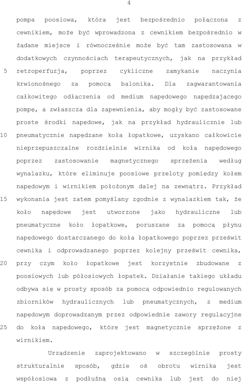 Dla zagwarantowania całkowitego odłączenia od medium napędowego napędzającego pompę, a zwłaszcza dla zapewnienia, aby mogły być zastosowane proste środki napędowe, jak na przykład hydraulicznie lub